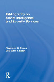 Title: Bibliography On Soviet Intelligence And Security Services, Author: Raymond G Rocca
