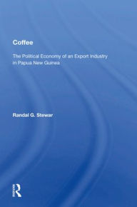 Title: Coffee: The Political Economy Of An Export Industry In Papua New Guinea, Author: Randal G. Stewart