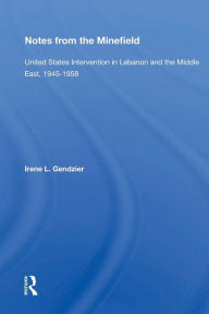 Title: Notes From The Minefield: United States Intervention In Lebanon And The Middle East, 1945-1958 / Edition 1, Author: Irene L Gendzier