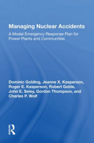 Title: Managing Nuclear Accidents: A Model Emergency Response Plan For Power Plants And Communities, Author: Dominic Golding