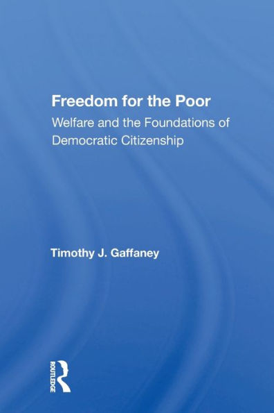 Freedom For The Poor: Welfare And The Foundations Of Democratic Citizenship / Edition 1