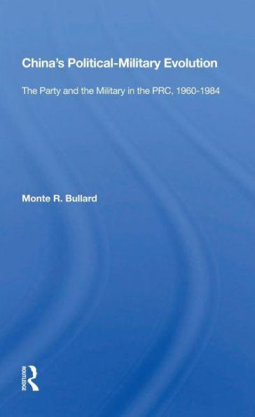 China's Political/military Evolution: The Party And Military Prc, 1960-1984