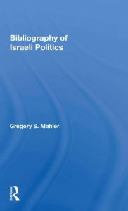 Title: Bibliography Of Israeli Politics, Author: Gregory S. Mahler