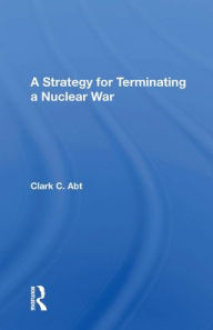 Title: A Strategy For Terminating A Nuclear War, Author: Clark C Abt