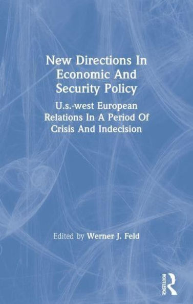 New Directions Economic And Security Policy: U.s.-west European Relations A Period Of Crisis Indecision
