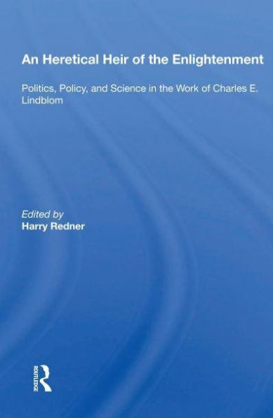 An Heretical Heir Of The Enlightenment: Politics, Policy And Science Work Charles E. Lindblom