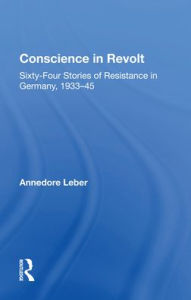 Title: Conscience In Revolt: Sixty-four Stories Of Resistance In Germany, 1933-45, Author: Annedore Leber