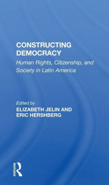 Constructing Democracy: Human Rights, Citizenship, And Society In Latin America