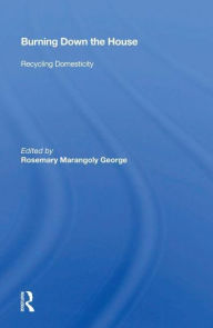 Title: Burning Down The House: Recycling Domesticity, Author: Rosemary Marangoly George