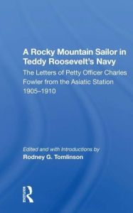 Title: A Rocky Mountain Sailor In Teddy Roosevelt's Navy, Author: Rodney G. Tomlinson