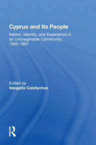 Title: Cyprus And Its People: Nation, Identity, And Experience In An Unimaginable Community, 1955-1997, Author: Vangelis Calotychos