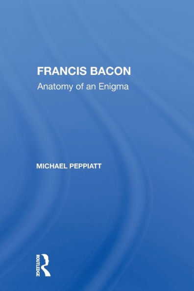 Francis Bacon: Anatomy of an Enigma / Edition 1