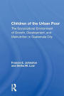 Children of the Urban Poor: The Sociocultural Environment of Growth, Development, and Malnutrition in Guatemala City / Edition 1