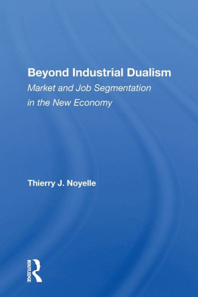 Beyond Industrial Dualism: Market And Job Segmentation In The New Economy / Edition 1