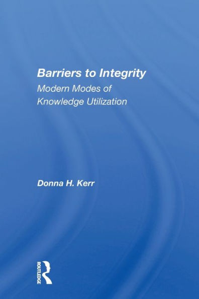 Barriers to Integrity: Modern Modes of Knowledge Utilization / Edition 1