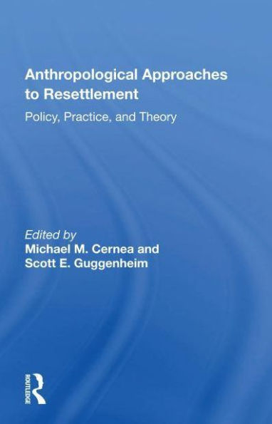 Anthropological Approaches to Resettlement: Policy, Practice, and Theory