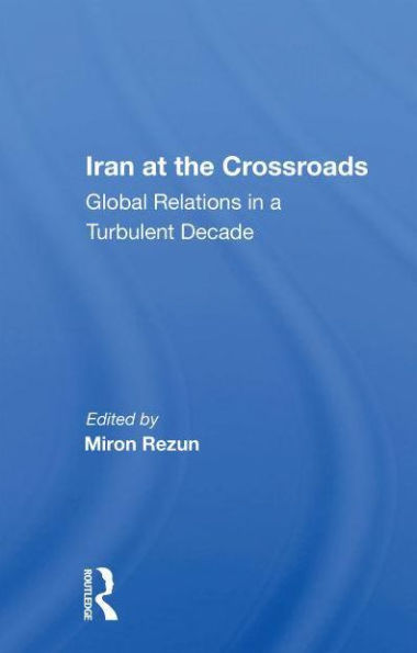 Iran At The Crossroads: Global Relations A Turbulent Decade