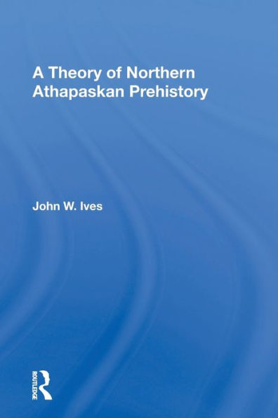A Theory Of Northern Athapaskan Prehistory / Edition 1