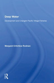 Title: Deep Water: Development And Change In Pacific Village Fisheries, Author: Margaret C Rodman