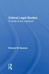 Title: Critical Legal Studies: A Guide To The Literature, Author: Richard W Bauman