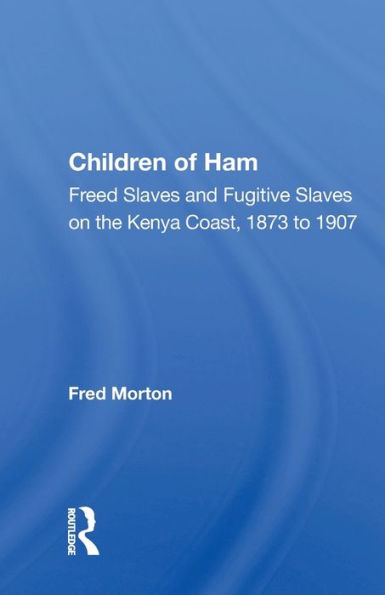 Children Of Ham: Freed Slaves And Fugitive Slaves On The Kenya Coast, 1873 To 1907 / Edition 1