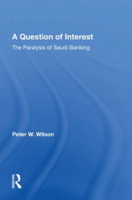 Title: A Question Of Interest: The Paralysis Of Saudi Banking, Author: Peter Wilson