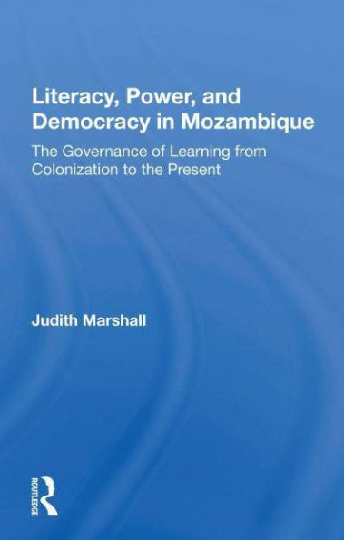 Literacy, Power, And Democracy Mozambique: The Governance Of Learning From Colonization To Present
