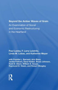 Title: Beyond The Amber Waves Of Grain: An Examination Of Social And Economic Restructuring In The Heartland, Author: Paul Lasley