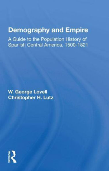 Demography And Empire: A Guide To The Population History Of Spanish Central America, 1500-1821