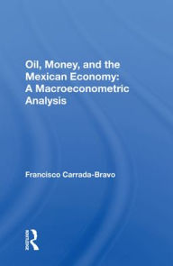 Title: Oil, Money, And The Mexican Economy: A Macroeconometric Analysis, Author: Francisco Carrada-Bravo