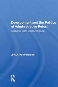 Title: Development And The Politics Of Administrative Reform: Lessons From Latin America / Edition 1, Author: Linn A. Hammergren