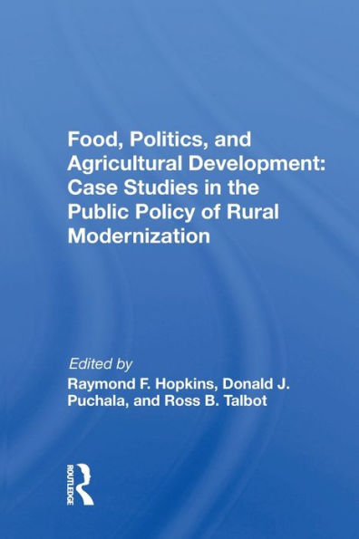 Food, Politics, And Agricultural Development: Case Studies In The Public Policy Of Rural Modernization / Edition 1