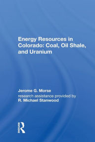 Title: Energy Resources in Colorado: Coal, Oil Shale, and Uranium / Edition 1, Author: Jerome G. Morse