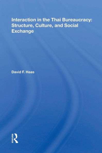 Interaction In The Thai Bureaucracy: Structure, Culture, And Social Exchange / Edition 1