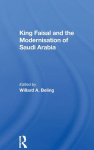 Title: King Faisal And The Modernisation Of Saudi Arabia / Edition 1, Author: Willard A. Beling