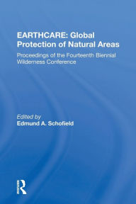 Title: Earthcare: Global Protection Of Natural Areas: The Proceedings Of The Fourteenth Biennial Wilderness Conference / Edition 1, Author: Murray L. Schofield