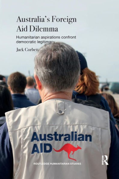 Australia's Foreign Aid Dilemma: Humanitarian aspirations confront democratic legitimacy / Edition 1