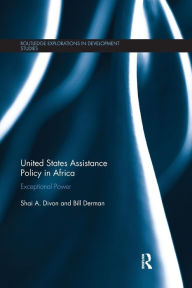 Title: United States Assistance Policy in Africa: Exceptional Power / Edition 1, Author: Shai Divon