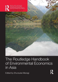 Title: The Routledge Handbook of Environmental Economics in Asia / Edition 1, Author: Shunsuke Managi