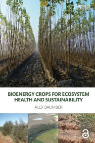 Title: Bioenergy Crops for Ecosystem Health and Sustainability / Edition 1, Author: Alex Baumber