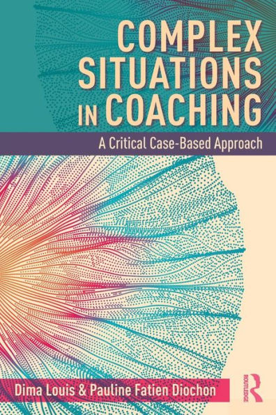 Complex Situations in Coaching: A Critical Case-Based Approach / Edition 1