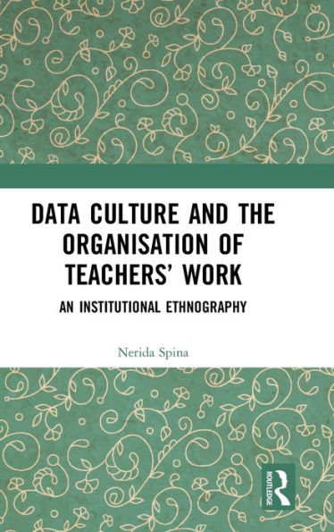 Data Culture and the Organisation of Teachers' Work: An Institutional Ethnography / Edition 1