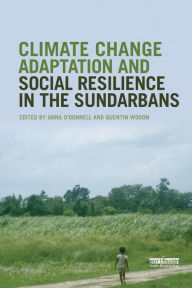 Title: Climate Change Adaptation and Social Resilience in the Sundarbans / Edition 1, Author: Anna O'Donnell