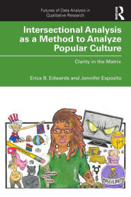 Title: Intersectional Analysis as a Method to Analyze Popular Culture: Clarity in the Matrix / Edition 1, Author: Erica B. Edwards