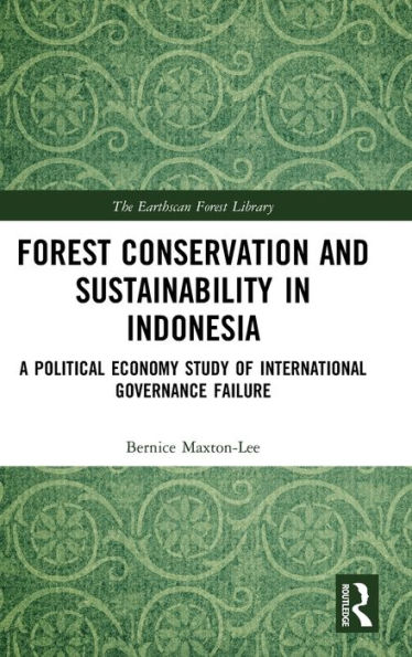 Forest Conservation and Sustainability in Indonesia: A Political Economy Study of International Governance Failure / Edition 1
