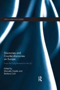 Title: Discourses and Counter-discourses on Europe: From the Enlightenment to the EU / Edition 1, Author: Manuela Ceretta