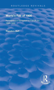 Title: World's Fair of 1900: Retrospective Exhibition of French Art 1800-1889 / Edition 1, Author: Theodore Reff