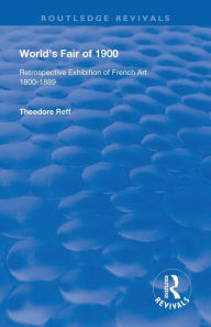 Title: World's Fair of 1900: Retrospective Exhibition of French Art 1800-1889 / Edition 1, Author: Theodore Reff