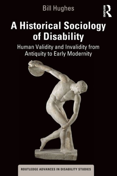 A Historical Sociology of Disability: Human Validity and Invalidity from Antiquity to Early Modernity / Edition 1