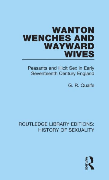 Wanton Wenches and Wayward Wives: Peasants and Illicit Sex in Early Seventeenth Century England